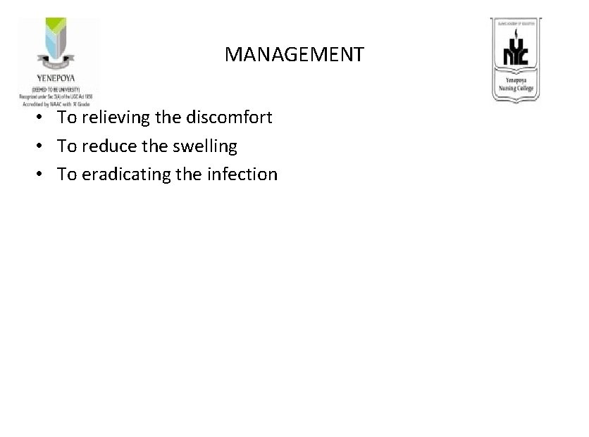 MANAGEMENT • To relieving the discomfort • To reduce the swelling • To eradicating