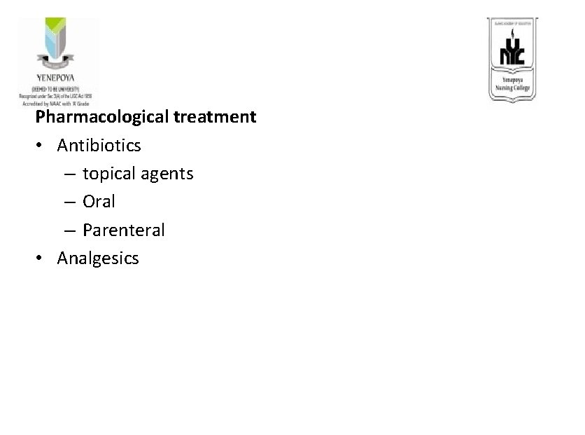 Pharmacological treatment • Antibiotics – topical agents – Oral – Parenteral • Analgesics 