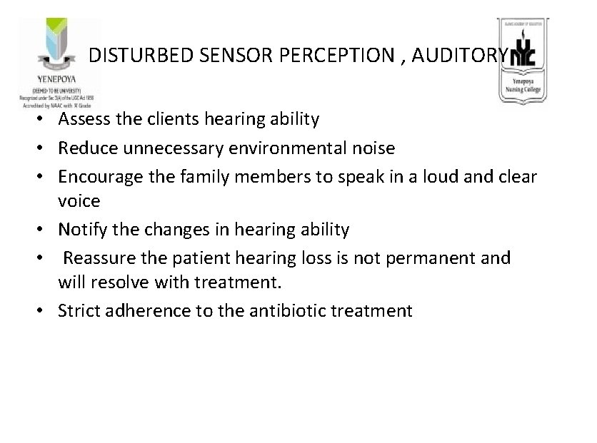 DISTURBED SENSOR PERCEPTION , AUDITORY • Assess the clients hearing ability • Reduce unnecessary