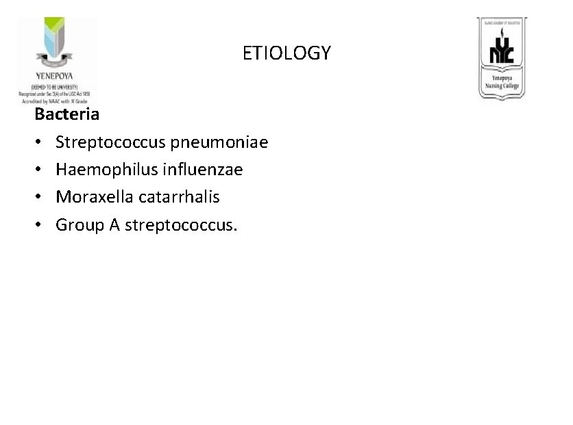ETIOLOGY Bacteria • Streptococcus pneumoniae • Haemophilus influenzae • Moraxella catarrhalis • Group A