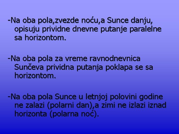 -Na oba pola, zvezde noću, a Sunce danju, opisuju prividne dnevne putanje paralelne sa