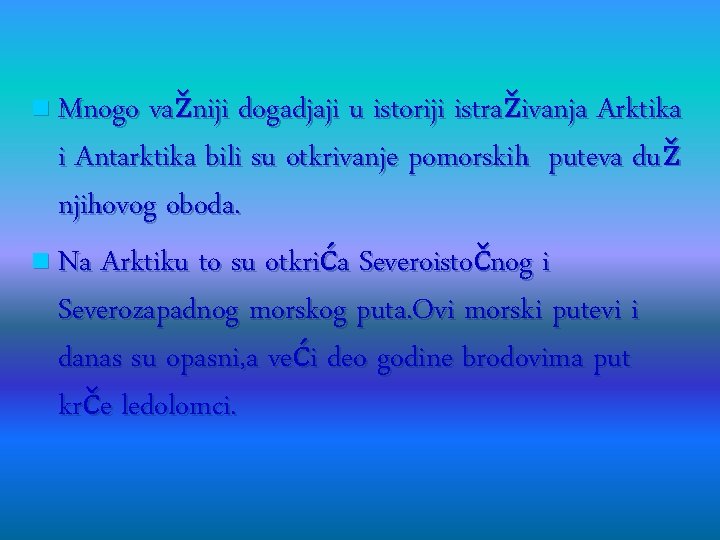 n Mnogo važniji dogadjaji u istoriji istraživanja Arktika i Antarktika bili su otkrivanje pomorskih