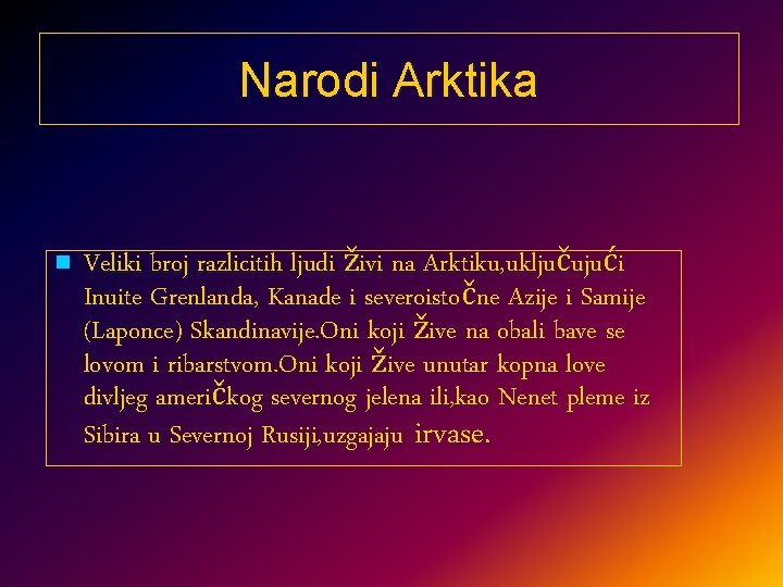 Narodi Arktika n Veliki broj razlicitih ljudi živi na Arktiku, uključujući Inuite Grenlanda, Kanade