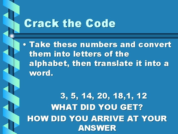 Crack the Code • Take these numbers and convert them into letters of the