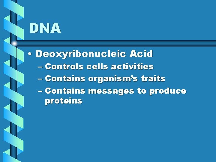 DNA • Deoxyribonucleic Acid – Controls cells activities – Contains organism’s traits – Contains