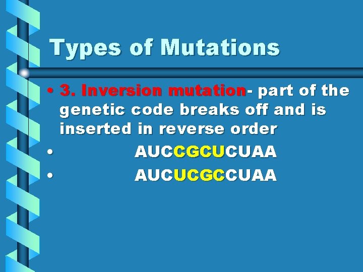 Types of Mutations • 3. Inversion mutation- part of the genetic code breaks off