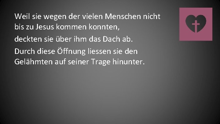 Weil sie wegen der vielen Menschen nicht bis zu Jesus kommen konnten, deckten sie
