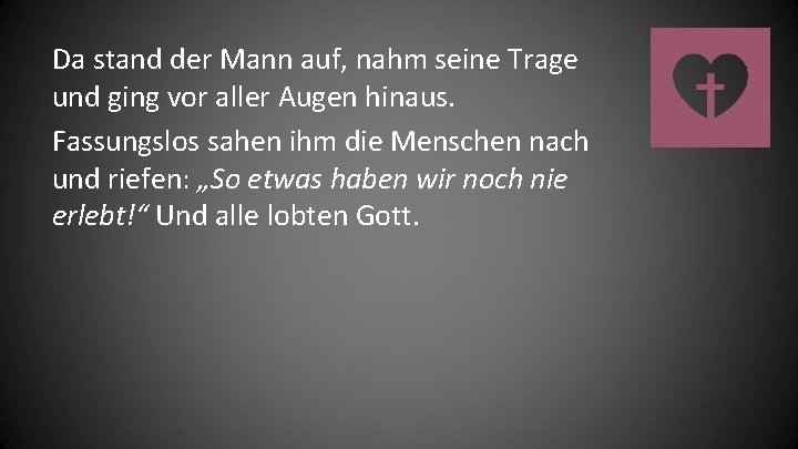 Da stand der Mann auf, nahm seine Trage und ging vor aller Augen hinaus.