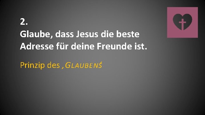2. Glaube, dass Jesus die beste Adresse für deine Freunde ist. Prinzip des ‚G