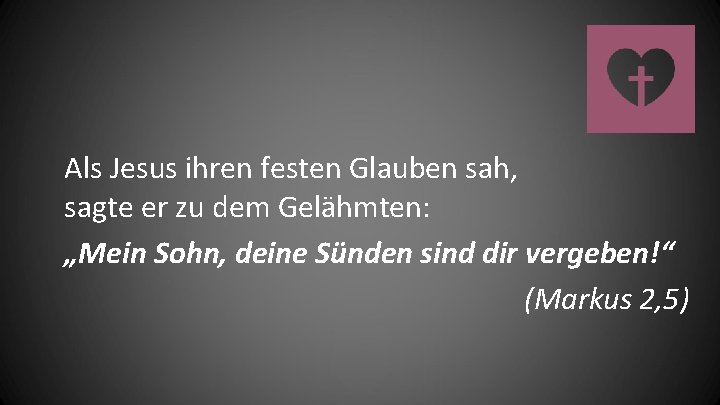 Als Jesus ihren festen Glauben sah, sagte er zu dem Gelähmten: „Mein Sohn, deine
