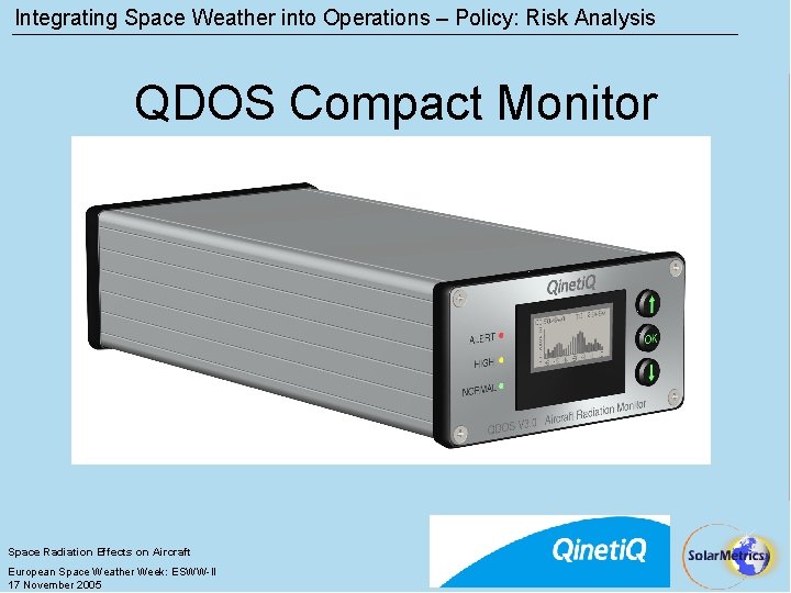 Integrating Space Weather into Operations – Policy: Risk Analysis QDOS Compact Monitor Space Radiation