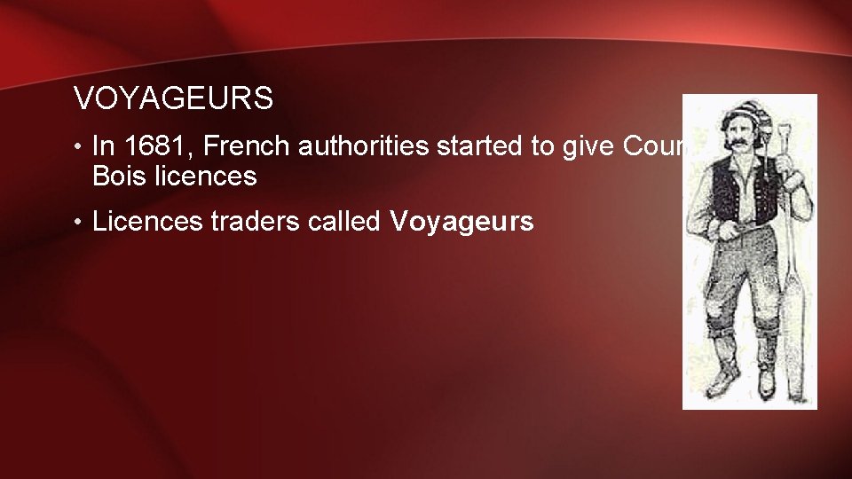 VOYAGEURS • In 1681, French authorities started to give Coureurs de Bois licences •