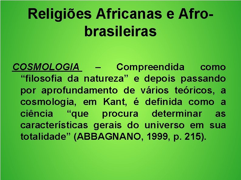 Religiões Africanas e Afrobrasileiras COSMOLOGIA – Compreendida como “filosofia da natureza” e depois passando