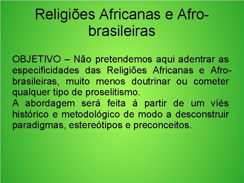 Religiões Africanas e Afrobrasileiras OBJETIVO – Não pretendemos aqui adentrar as especificidades das Religiões