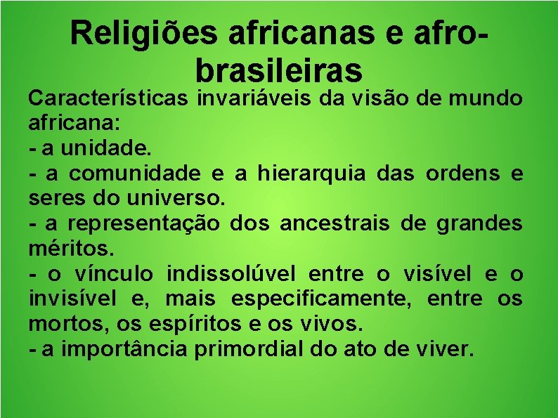 Religiões africanas e afrobrasileiras Características invariáveis da visão de mundo africana: - a unidade.
