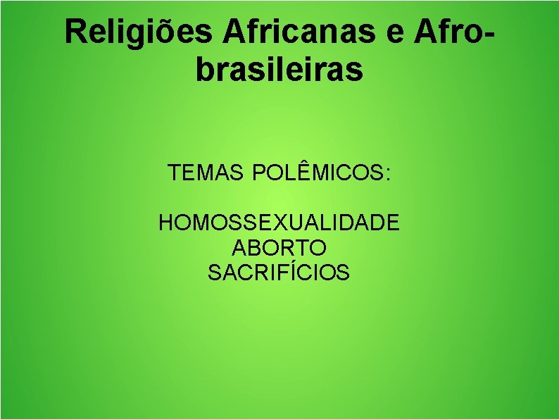 Religiões Africanas e Afrobrasileiras TEMAS POLÊMICOS: HOMOSSEXUALIDADE ABORTO SACRIFÍCIOS 