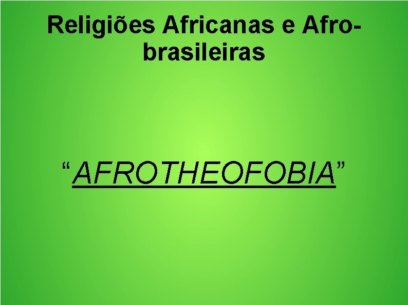 Religiões Africanas e Afrobrasileiras “AFROTHEOFOBIA” 