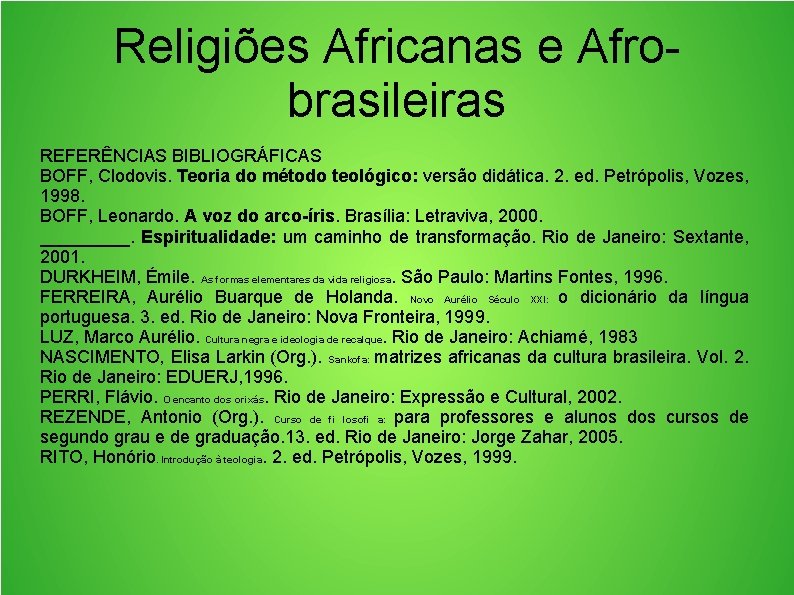 Religiões Africanas e Afrobrasileiras REFERÊNCIAS BIBLIOGRÁFICAS BOFF, Clodovis. Teoria do método teológico: versão didática.