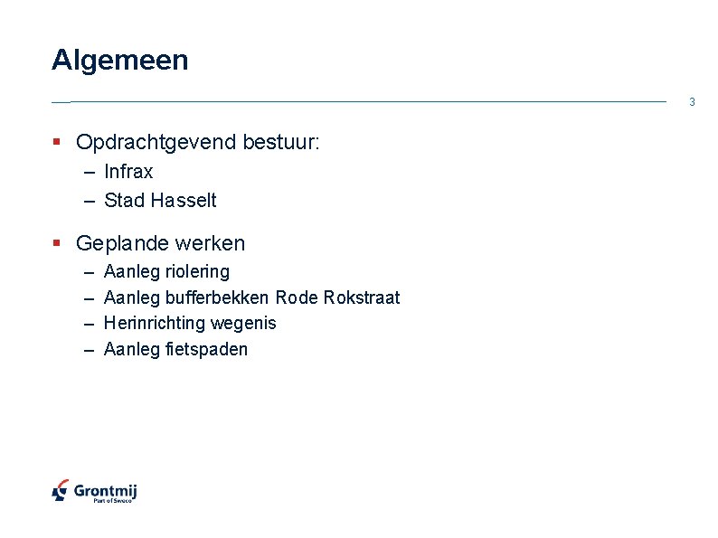 Algemeen 3 § Opdrachtgevend bestuur: – Infrax – Stad Hasselt § Geplande werken –