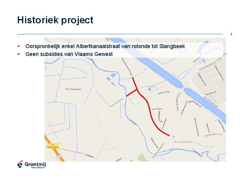 Historiek project 4 § § Oorspronkelijk enkel Albertkanaalstraat van rotonde tot Slangbeek Geen subsidies