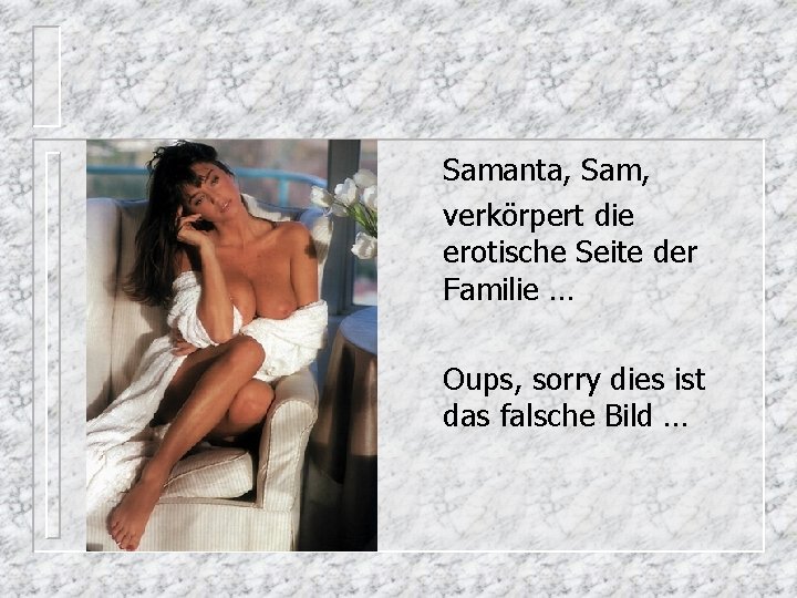 Samanta, Sam, verkörpert die erotische Seite der Familie … Oups, sorry dies ist das