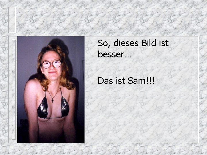 So, dieses Bild ist besser… Das ist Sam!!! 