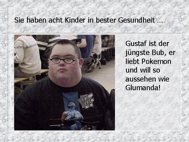 Sie haben acht Kinder in bester Gesundheit … Gustaf ist der jüngste Bub, er