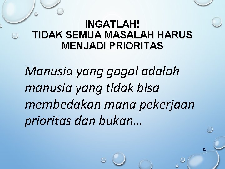 INGATLAH! TIDAK SEMUA MASALAH HARUS MENJADI PRIORITAS Manusia yang gagal adalah manusia yang tidak