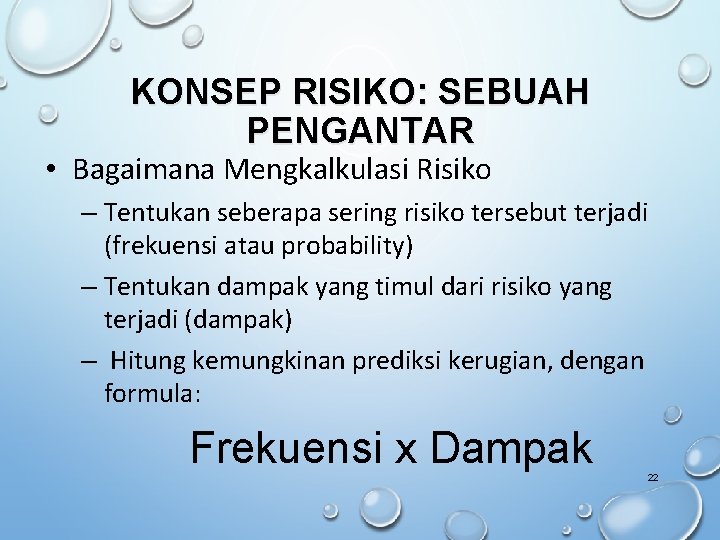 KONSEP RISIKO: SEBUAH PENGANTAR • Bagaimana Mengkalkulasi Risiko – Tentukan seberapa sering risiko tersebut