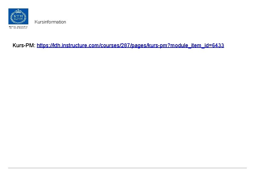 Kursinformation Kurs-PM: https: //kth. instructure. com/courses/287/pages/kurs-pm? module_item_id=6433 