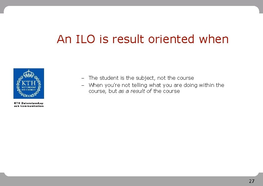 An ILO is result oriented when – The student is the subject, not the