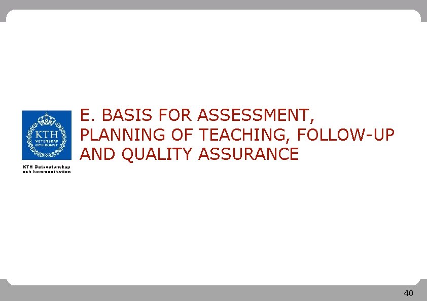 E. BASIS FOR ASSESSMENT, PLANNING OF TEACHING, FOLLOW-UP AND QUALITY ASSURANCE 40 