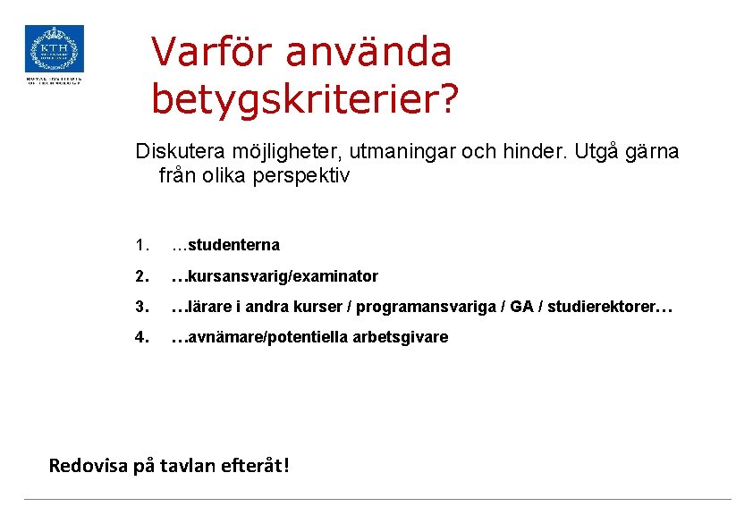 Varför använda betygskriterier? Diskutera möjligheter, utmaningar och hinder. Utgå gärna från olika perspektiv 1.