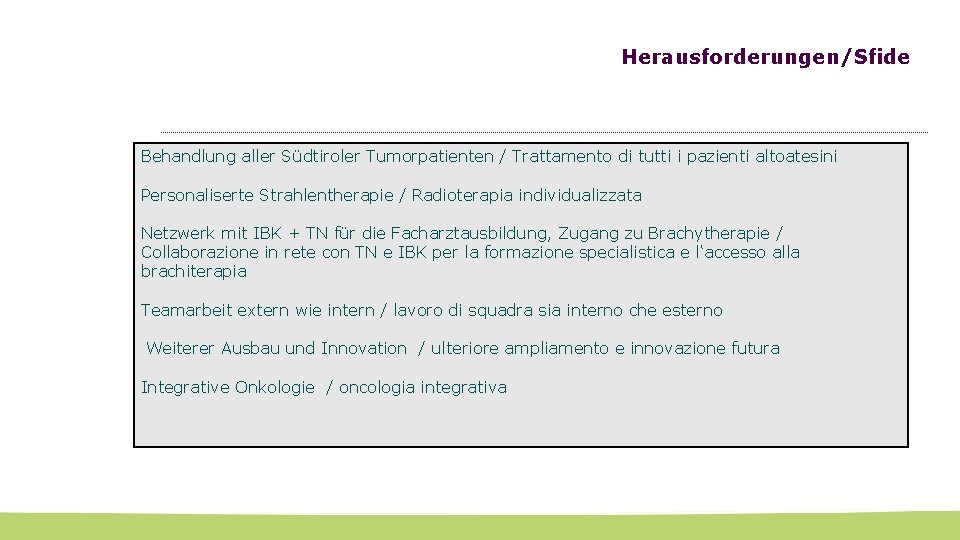 Herausforderungen/Sfide Behandlung aller Südtiroler Tumorpatienten / Trattamento di tutti i pazienti altoatesini Personaliserte Strahlentherapie