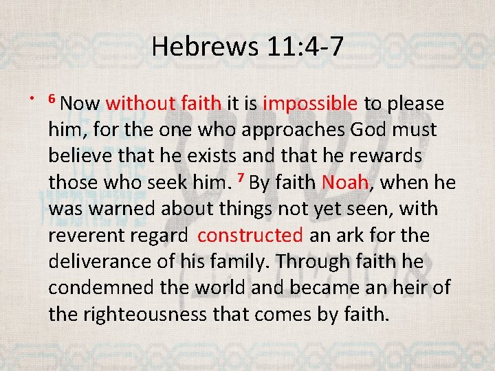 Hebrews 11: 4 -7 • 6 Now without faith it is impossible to please