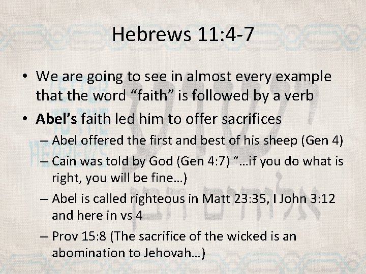 Hebrews 11: 4 -7 • We are going to see in almost every example