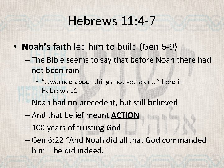 Hebrews 11: 4 -7 • Noah’s faith led him to build (Gen 6 -9)