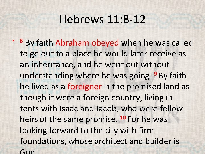 Hebrews 11: 8 -12 By faith Abraham obeyed when he was called to go