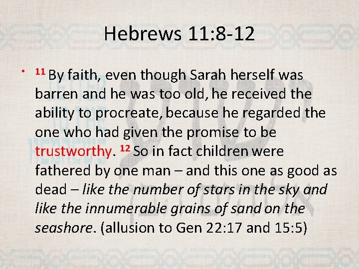 Hebrews 11: 8 -12 • 11 By faith, even though Sarah herself was barren