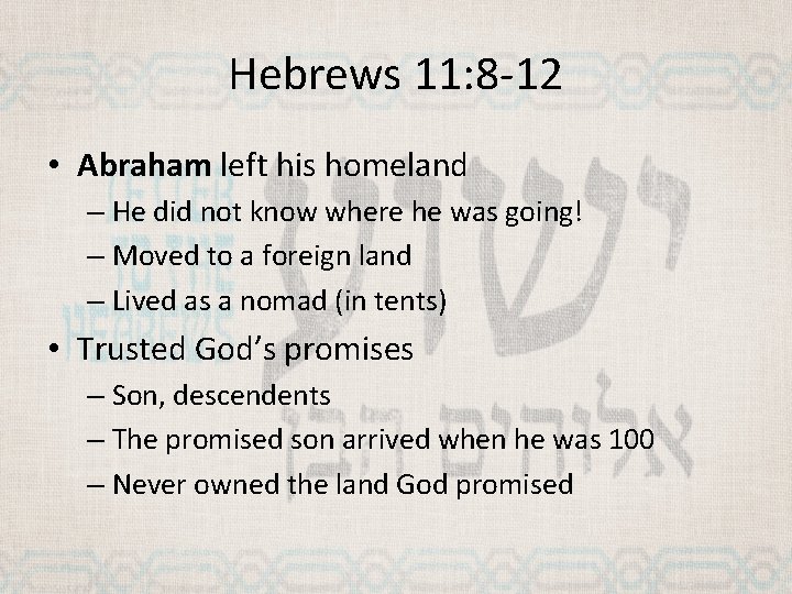 Hebrews 11: 8 -12 • Abraham left his homeland – He did not know
