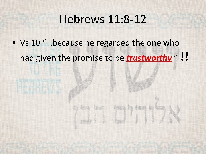 Hebrews 11: 8 -12 • Vs 10 “…because he regarded the one who had