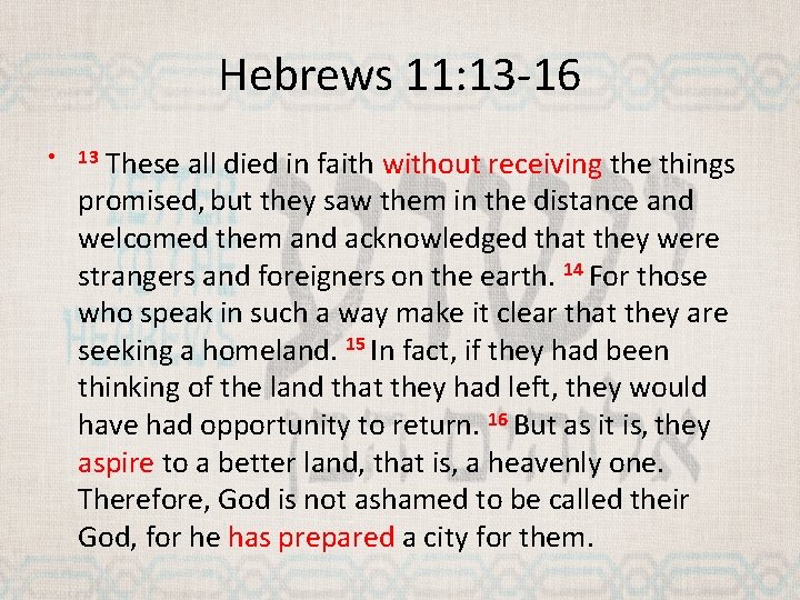 Hebrews 11: 13 -16 • These all died in faith without receiving the things
