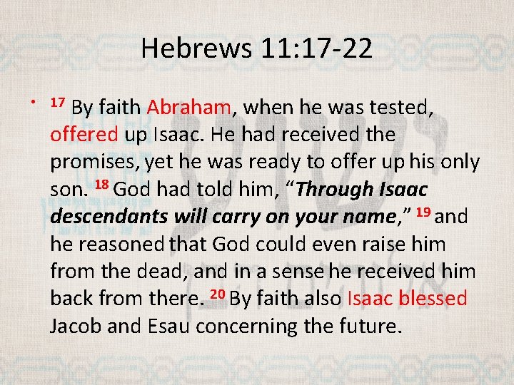 Hebrews 11: 17 -22 By faith Abraham, when he was tested, offered up Isaac.