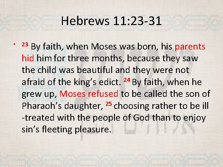 Hebrews 11: 23 -31 By faith, when Moses was born, his parents hid him