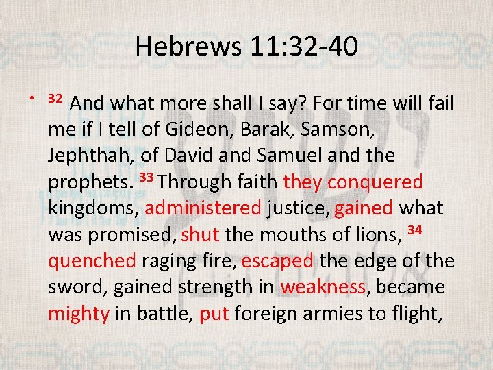 Hebrews 11: 32 -40 And what more shall I say? For time will fail