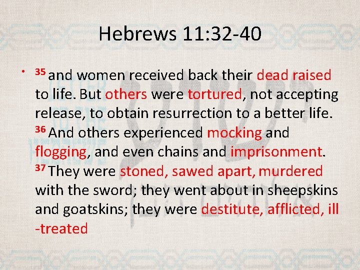 Hebrews 11: 32 -40 • 35 and women received back their dead raised to