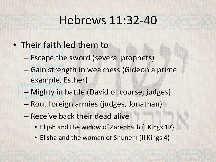 Hebrews 11: 32 -40 • Their faith led them to – Escape the sword