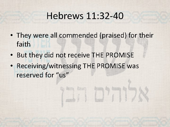 Hebrews 11: 32 -40 • They were all commended (praised) for their faith •