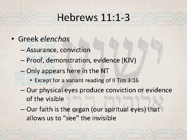 Hebrews 11: 1 -3 • Greek elenchos – Assurance, conviction – Proof, demonstration, evidence