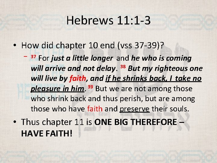 Hebrews 11: 1 -3 • How did chapter 10 end (vss 37 -39)? For